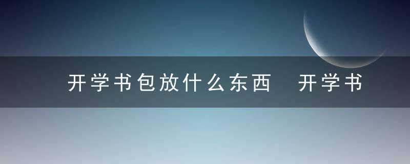 开学书包放什么东西 开学书包放哪些东西